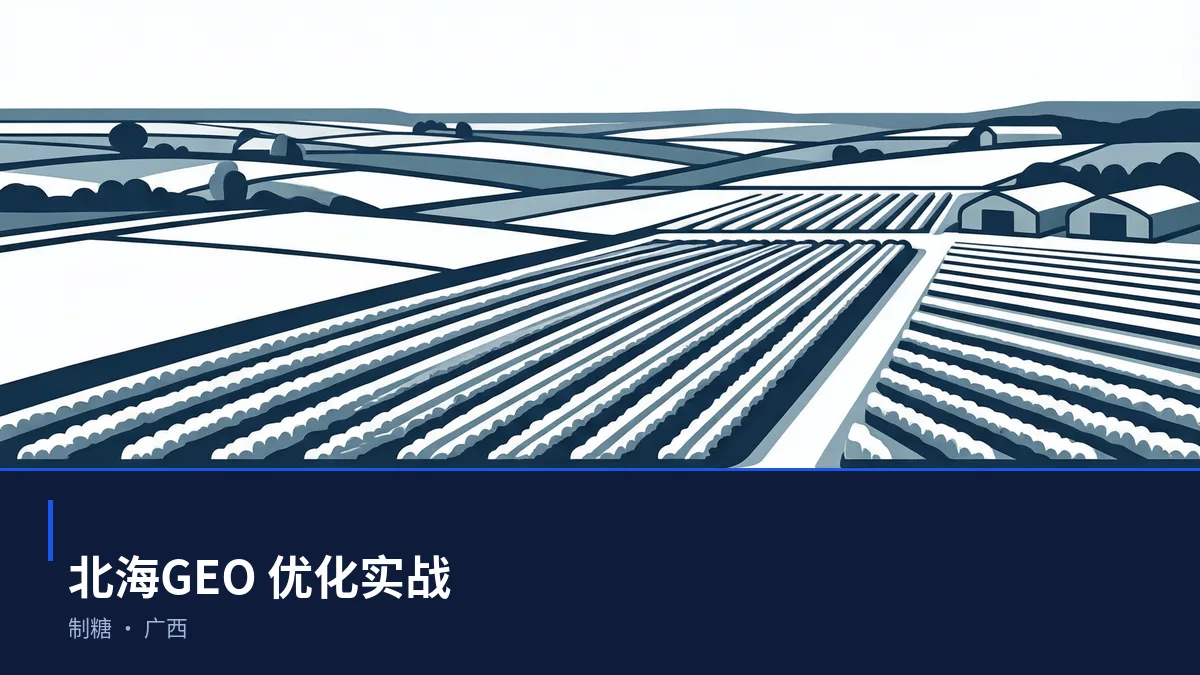 北海GEO 优化实操:从制糖问题库到内容资产 - 第1张 - 文杰GEO优化 北海GEO 优化实操:从制糖问题库到内容资产 - 第1张