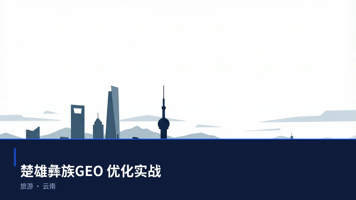 楚雄彝族GEO 优化怎么做：旅游企业的 AI 搜索可见度提升方案 - 第1张