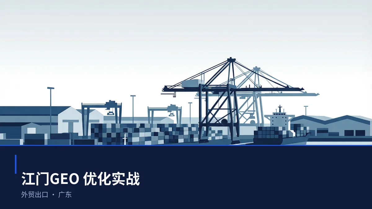 江门生成式引擎优化（GEO）：外贸出口行业落地路径与案例拆解 - 第1张